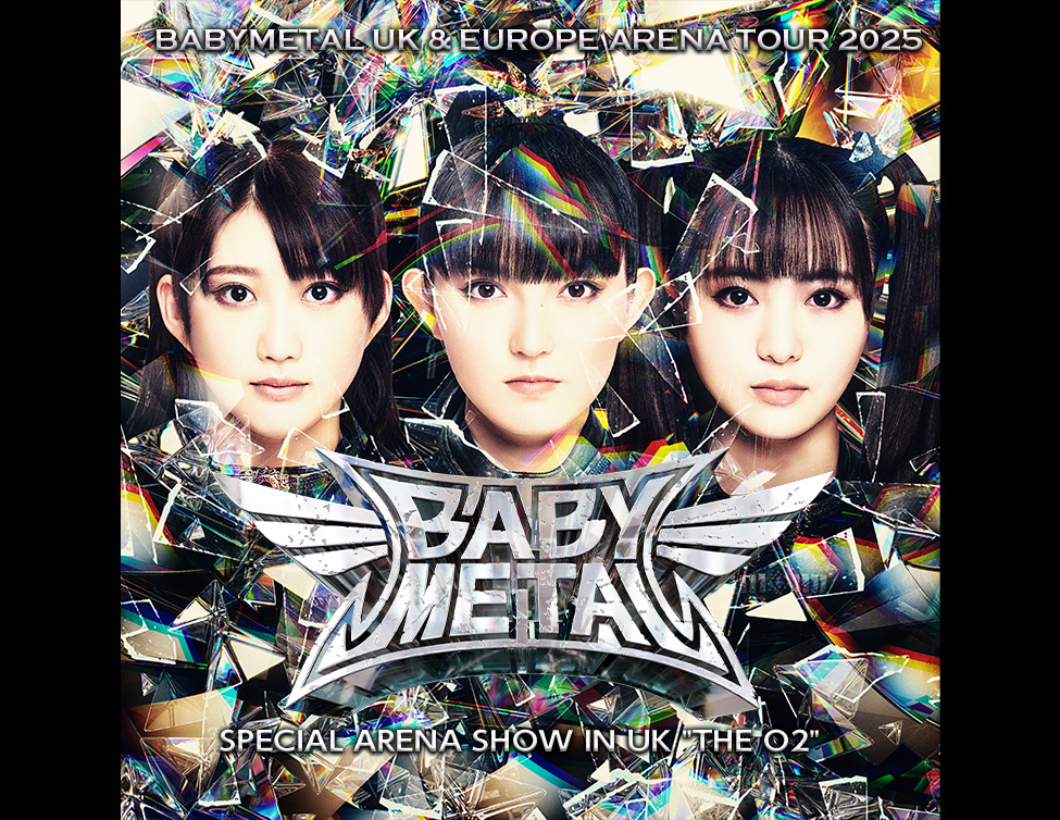 BABYMETAL UK & EUROPE ARENA TOUR 2025 SPECIAL ARENA SHOW IN UK "THE O2" 亞洲地區特別直播